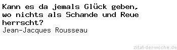 Zitat von Autor b.z.w. Quelle Jean-Jacques Rousseau