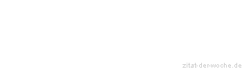 Zitat oder Spruch von Autor b.z.w. Quelle Christa Schyboll - zitat-der-woche.de