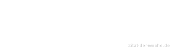 Zitat oder Spruch von Autor b.z.w. Quelle Benjamin Stelzer - zitat-der-woche.de