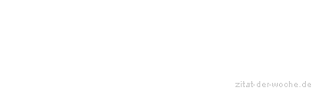 Zitat oder Spruch von Autor b.z.w. Quelle Unbekannter Autor - zitat-der-woche.de