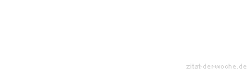 Zitat oder Spruch von Autor b.z.w. Quelle Wilhelm Busch - zitat-der-woche.de