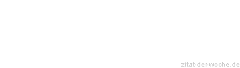 Zitat oder Spruch von Autor b.z.w. Quelle Wilhelm Busch - zitat-der-woche.de
