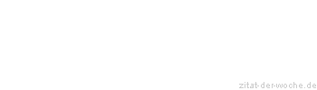 Zitat oder Spruch von Autor b.z.w. Quelle Friedrich Rückert - zitat-der-woche.de