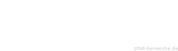 Zitat oder Spruch von Autor b.z.w. Quelle Michael A. Denck - zitat-der-woche.de