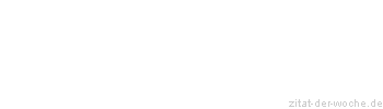 Zitat oder Spruch von Autor b.z.w. Quelle Unbekannter Autor - zitat-der-woche.de