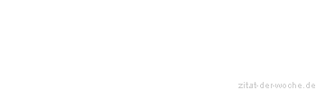 Zitat oder Spruch von Autor b.z.w. Quelle Unbekannter Autor - zitat-der-woche.de