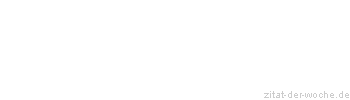 Zitat oder Spruch von Autor b.z.w. Quelle Georg Christoph Lichtenberg - zitat-der-woche.de