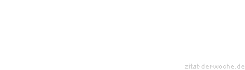 Zitat oder Spruch von Autor b.z.w. Quelle Wolfgang J. Reus - zitat-der-woche.de