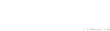 Zitat oder Spruch von Autor b.z.w. Quelle Marie von Ebner-Eschenbach - zitat-der-woche.de