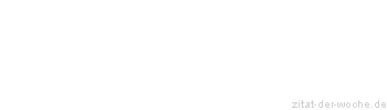 Zitat oder Spruch von Autor b.z.w. Quelle Gotthold Lessing - zitat-der-woche.de