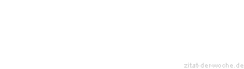 Zitat oder Spruch von Autor b.z.w. Quelle Reiner Windisch - zitat-der-woche.de