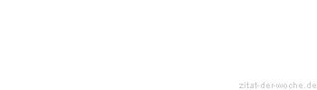 Zitat oder Spruch von Autor b.z.w. Quelle Christoph Lehmann - zitat-der-woche.de