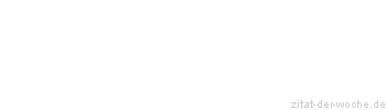 Zitat oder Spruch von Autor b.z.w. Quelle Duguet - zitat-der-woche.de
