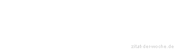 Zitat oder Spruch von Autor b.z.w. Quelle Richard Ginnow - zitat-der-woche.de