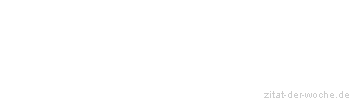 Zitat oder Spruch von Autor b.z.w. Quelle Rene Herboth - zitat-der-woche.de