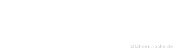 Zitat oder Spruch von Autor b.z.w. Quelle Rene Herboth - zitat-der-woche.de