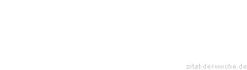 Zitat oder Spruch von Autor b.z.w. Quelle Rene Herboth - zitat-der-woche.de