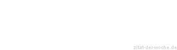 Zitat oder Spruch von Autor b.z.w. Quelle Rene Herboth - zitat-der-woche.de