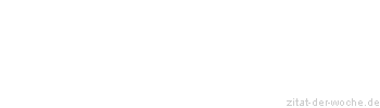 Zitat oder Spruch von Autor b.z.w. Quelle Rene Herboth - zitat-der-woche.de