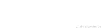 Zitat oder Spruch von Autor b.z.w. Quelle Rene Herboth - zitat-der-woche.de