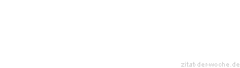 Zitat oder Spruch von Autor b.z.w. Quelle Rene Herboth - zitat-der-woche.de