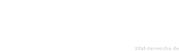Zitat oder Spruch von Autor b.z.w. Quelle Rene Herboth - zitat-der-woche.de