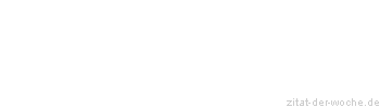 Zitat oder Spruch von Autor b.z.w. Quelle Rene Herboth - zitat-der-woche.de