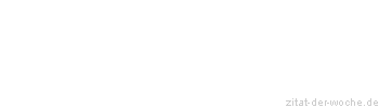 Zitat oder Spruch von Autor b.z.w. Quelle Rene Herboth - zitat-der-woche.de
