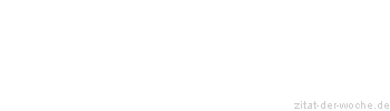 Zitat oder Spruch von Autor b.z.w. Quelle Rene Herboth - zitat-der-woche.de