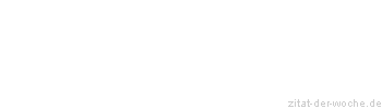 Zitat oder Spruch von Autor b.z.w. Quelle Rene Herboth - zitat-der-woche.de