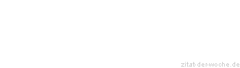 Zitat oder Spruch von Autor b.z.w. Quelle Rene Herboth - zitat-der-woche.de