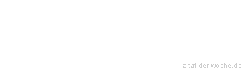 Zitat oder Spruch von Autor b.z.w. Quelle Gabriel Steinbach - zitat-der-woche.de