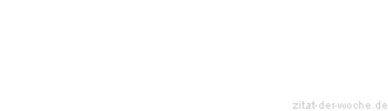 Zitat oder Spruch von Autor b.z.w. Quelle Rene Herboth - zitat-der-woche.de