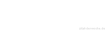 Zitat oder Spruch von Autor b.z.w. Quelle Richard Ginnow - zitat-der-woche.de