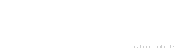 Zitat oder Spruch von Autor b.z.w. Quelle Richard Ginnow - zitat-der-woche.de