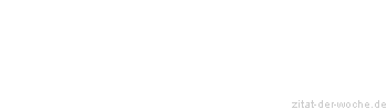 Zitat oder Spruch von Autor b.z.w. Quelle Rene Herboth - zitat-der-woche.de