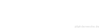 Zitat oder Spruch von Autor b.z.w. Quelle Albert Schweitzer - zitat-der-woche.de