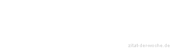 Zitat oder Spruch von Autor b.z.w. Quelle Friedrich Hebbel - zitat-der-woche.de