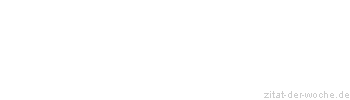 Zitat oder Spruch von Autor b.z.w. Quelle Georg Wilhelm Friedrich Hegel - zitat-der-woche.de
