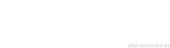 Zitat oder Spruch von Autor b.z.w. Quelle Hans Jakob Christoffel von Grimmelshausen - zitat-der-woche.de