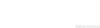 Zitat oder Spruch von Autor b.z.w. Quelle Unbekannter Autor - zitat-der-woche.de