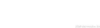 Zitat oder Spruch von Autor b.z.w. Quelle Unbekannter Autor - zitat-der-woche.de