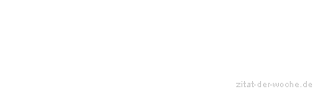 Zitat oder Spruch von Autor b.z.w. Quelle Unbekannter Autor - zitat-der-woche.de