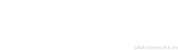 Zitat oder Spruch von Autor b.z.w. Quelle Unbekannter Autor - zitat-der-woche.de