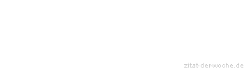 Zitat oder Spruch von Autor b.z.w. Quelle Unbekannter Autor - zitat-der-woche.de