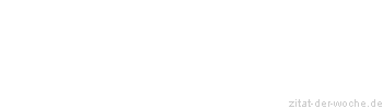 Zitat oder Spruch von Autor b.z.w. Quelle Unbekannter Autor - zitat-der-woche.de