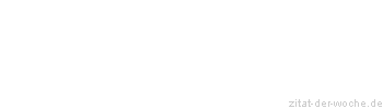 Zitat oder Spruch von Autor b.z.w. Quelle Unbekannter Autor - zitat-der-woche.de