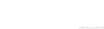 Zitat oder Spruch von Autor b.z.w. Quelle Wilhelm von Humboldt - zitat-der-woche.de