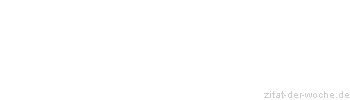 Zitat oder Spruch von Autor b.z.w. Quelle Wilhelm von Humboldt - zitat-der-woche.de