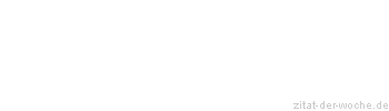 Zitat oder Spruch von Autor b.z.w. Quelle Wilhelm von Humboldt - zitat-der-woche.de